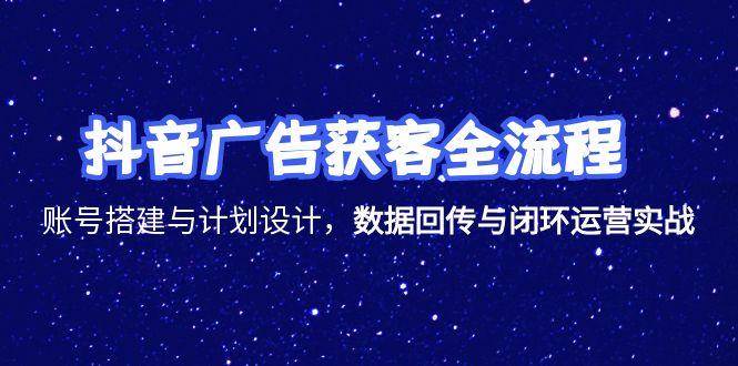 （15122期）抖音广告获客全流程，账号搭建与计划设计，数据回传与闭环运营实战-三月轻创