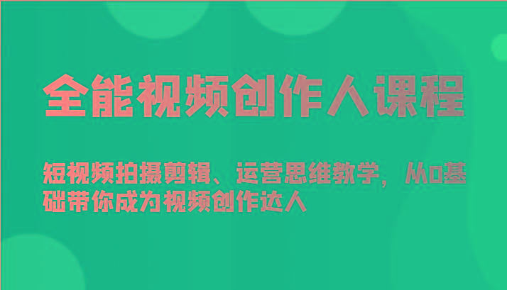 全能视频创作人课程-短视频拍摄剪辑、运营思维教学，从0基础带你成为视频创作达人-三月轻创